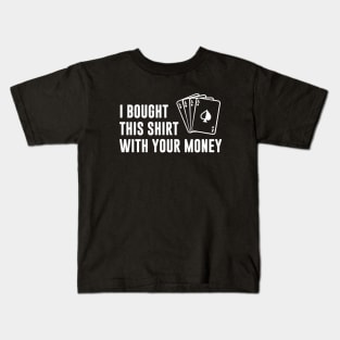 I bought this shirt with your money Kids T-Shirt